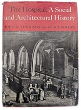 THE HOSPITAL: A SOCIAL AND ARCHITECTURAL HISTORY By John D Thompson - Hardcover