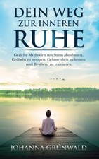 Innere Ruhe: Stress abbauen Gr&uuml;beln stoppen Gelassenheit & Resilienz lernen