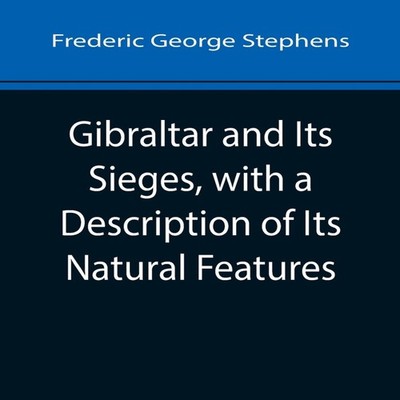 Gibraltar and Its Sieges with a Description of Its Natural Featur