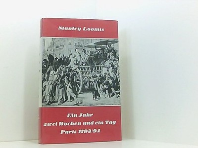 Ein Jahr zwei Wochen und ein Tag. Paris 1793/94 Loomis Stanley und Arno Dohm: