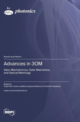 Advances in 3OM: Opto-Mechatronics, Opto-Mechanics, and Optical Metrology by Vir