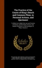 The Practice of the Courts of King's Bench and Common Pleas, in Personal Acti...