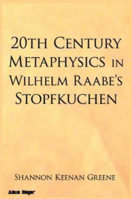 20th Century Metaphysics in Wilhelm Raabe's Stopfkuchen by Greene, Shannon Ke...