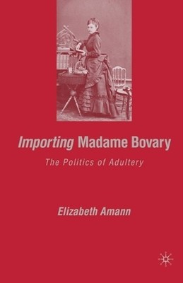 Importing Madame Bovary: The Politics of Adultery by E. Amann (English) Paperbac