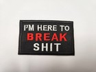 1pc I'M HERE TO BREAK SHIT iron on or sew on Patch Funny badge