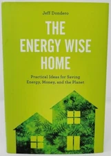 THE ENERGY WISE HOME: Practical Ideas for Saving Energy Money Planet by Dondero