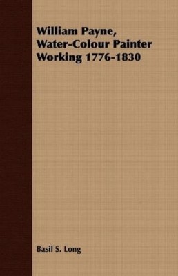 Basil S. Long William Payne, Water-Colour Painter Working 1776-183 (Taschenbuch)
