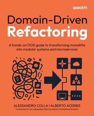 Domain-Driven Refactoring: A hands-on DDD guide to transforming monoliths into m