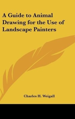 Charles H. Weigall | A Guide to Animal Drawing for the Use of Landscape Painters