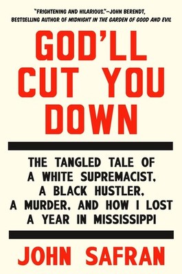 God'll Cut You Down: The Tangled Tale of a White Supremacist, a Black Hustle...