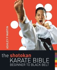 The Shotokan Karate Bible 2nd edition: Beginner to Black Belt by Ashley P....