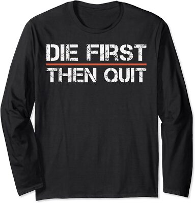 Motivational Fitness Workout Die First Then Quit Gift Long Sleeve T-Shirt
