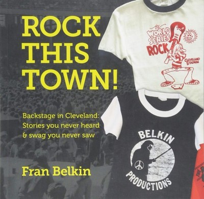 Rock This Town! Backstage in Cleveland: Stories you never heard & swag you neve,