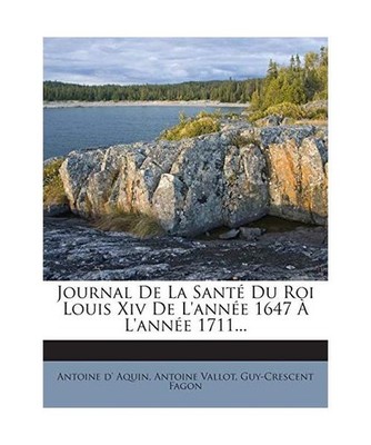 Journal de la Sante Du Roi Louis XIV de L'Annee 1647 A L'Annee 1711..., Aquin, A