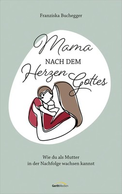 Mama nach dem Herzen Gottes | Wie du als Mutter in der Nachfolge wachsen kannst.