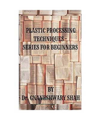 Plastics Processing Techniques- Series for Beginners, Gnaneshwary Shah