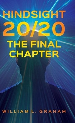 Hindsight 20/20: The Final Chapter by William L. Graham Hardcover Book