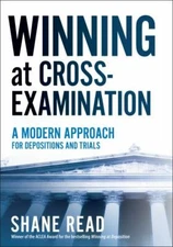 Winning at Cross-Examination : A Modern Approach for Depositions and Trials...