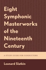 Eight Symphonic Masterworks of the Nineteenth Century : A Study Guide for Con...