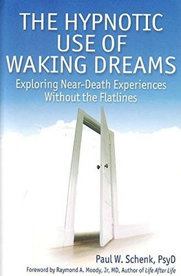 THE HYPNOTIC USE OF WAKING DREAMS: EXPLORING NEAR-DEATH By Paul W. Schenk *VG+*