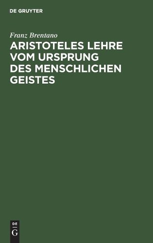 Franz Brentano Aristoteles Lehre Vom Ursprung Des Menschlichen Geiste (Hardback)