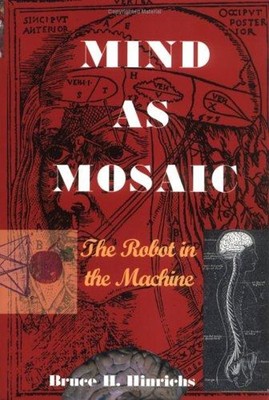 Mind as Mosaic : The Robot in the Machine Paperback Bruce H. Hinr