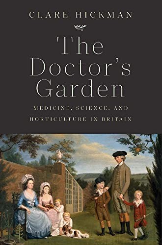 The Doctor's Garden: Medicine, Science, and Horticulture in Britain By Clare Hi