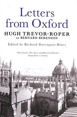 Letters from Oxford: Hugh Trevor-Roper to Bernard Berenson by Davenport-Hines, R