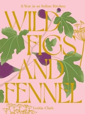 Wild Figs and Fennel, Letitia Clark,  Hardback
