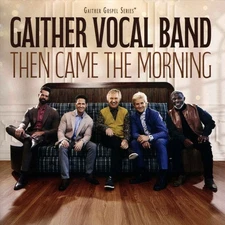 GAITHER VOCAL BAND THEN CAME THE MORNING NEW CD