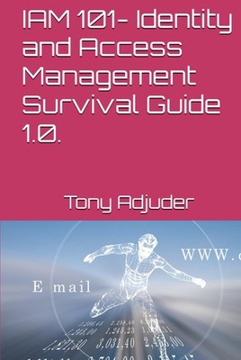 IAM 101- Identity and Access Management Survival Guide 1.0. (IAM E-learning ...