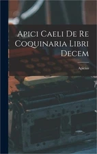 Apici Caeli De Re Coquinaria Libri Decem (Hardback or Cased Book)