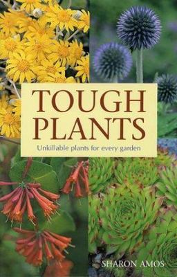 Tough Plants: Unkillable Plants for Every Garden by Sharon Amos