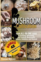 Titel: Mushroom Cultivation: Your Guide To Growing Harvesting And Cooking