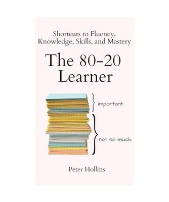 The 80-20 Learner: Shortcuts to Fluency, Knowledge, Skills, and Mastery: Shortcu
