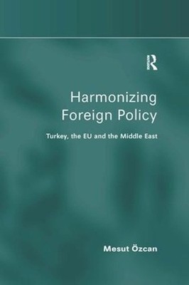 Harmonizing Foreign Policy: Turkey, the EU and the Middle East by Mesut ?zcan (E