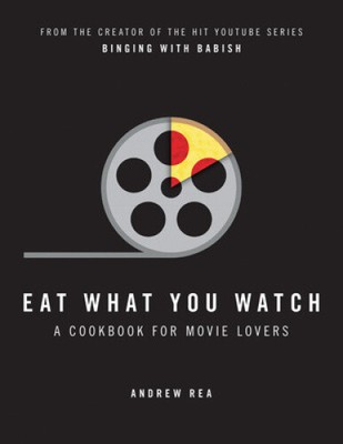Eat What You Watch: A Cookbook for Movie Lovers by Andrew Rea
