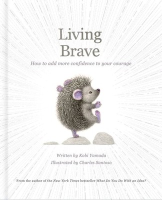 Living Brave: How to Add More Confidence to Your Courage by Kobi Yamada Hardcove