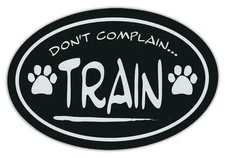 Oval Shaped Pet Magnets: DON'T COMPLAIN, TRAIN | Cars, Trucks, Refrigerators