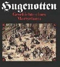 Hugenotten. Geschichte eines Martyriums
