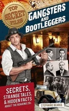 Top Secret Files: Gangsters and Bootleggers, Secrets, Strange Tales, and...