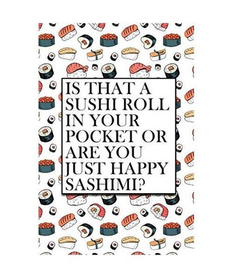 Is That A Sushi Roll In Your Pocket Or Are You Just Happy Sashimi?: Cute Sushi P