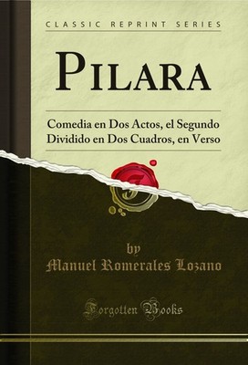 Pilara: Comedia en Dos Actos, el Segundo Dividido en Dos Cuadros, en Verso