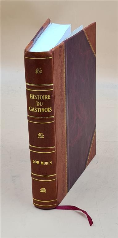 Histoire Du Gastinois, Par Dom Morin. Volume 1 1883 [Leather Bound]