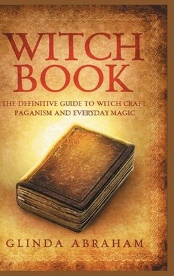 Witch Book - Hardcover Version: A Definitive Guide To Witch Craft, Paganism and