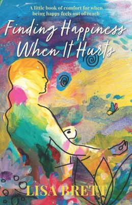 Finding Happiness When It Hurts: A little book of comfort for  .