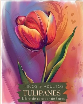 Tulipanes: Libro de colorear de flores para ni?os y adultos: Hermosos dise?os pa