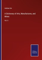 A Dictionary Of Arts, Manufactures, And Mines Andrew Ure