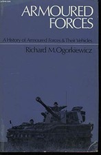 ARMOURED FORCES: A HISTORY OF ARMOURED FORCES AND THEIR By Richard M. VG