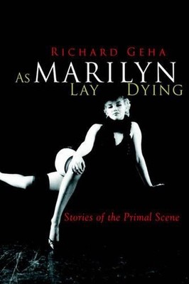 As Marilyn Lay Dying: Stories of the Primal Scene by Richard Geha (English) Hard